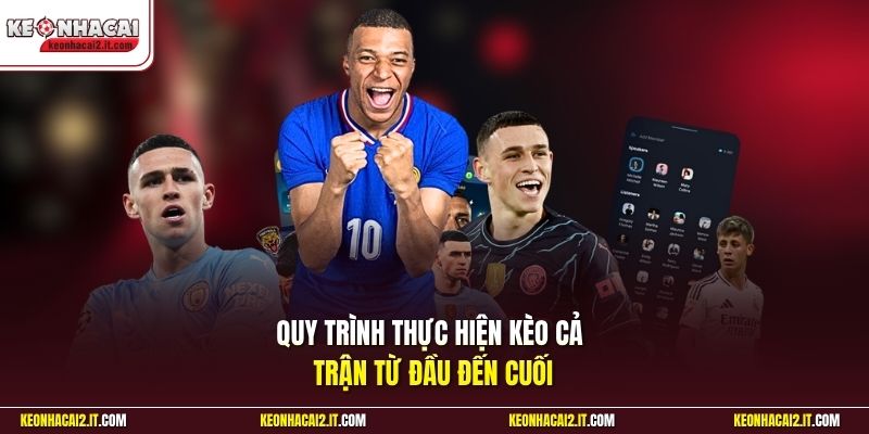Quy trình thực hiện kèo cả trận từ đầu đến cuối