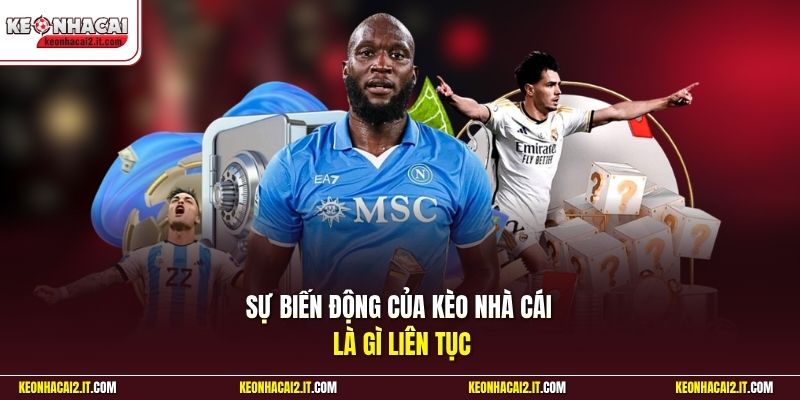 Sự biến động của kèo nhà cái là gì liên tục