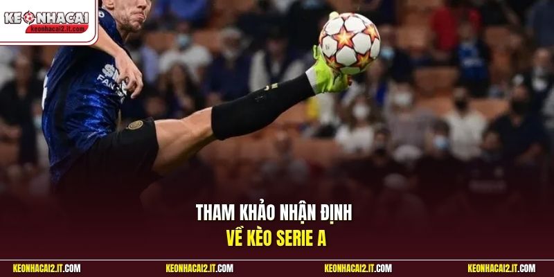 Tham khảo nhận định về kèo Serie A 