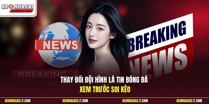 Thay đổi đội hình là tin bóng đá xem trước soi kèo