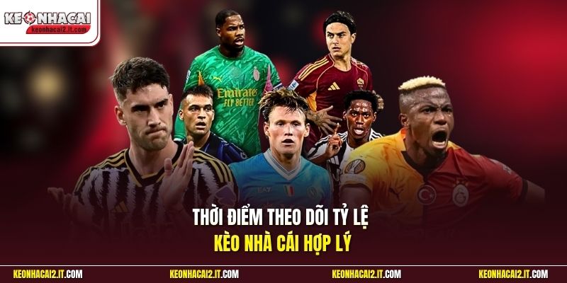 Thời điểm theo dõi tỷ lệ kèo nhà cái hợp lý