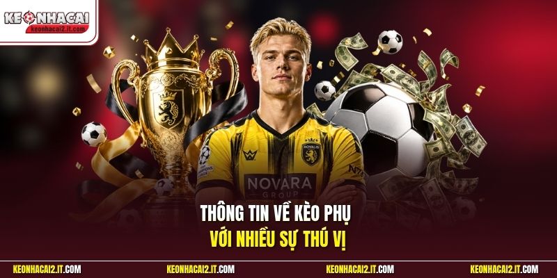 Thông tin về kèo phụ với nhiều sự thú vị