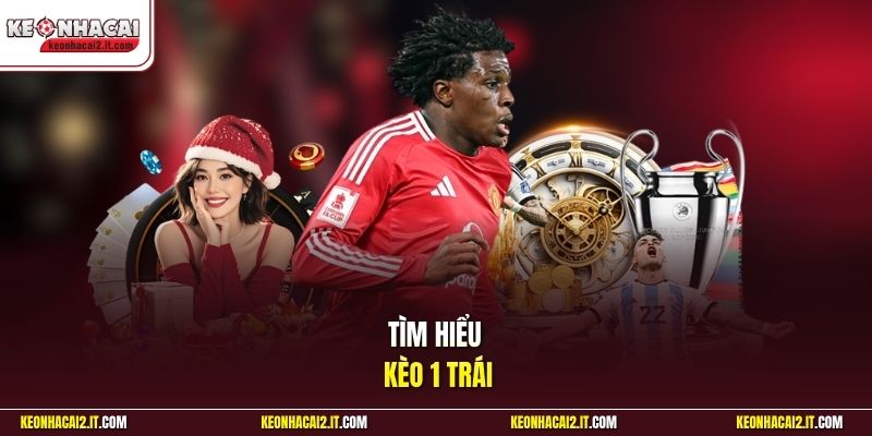 Tìm hiểu kèo 1 trái 