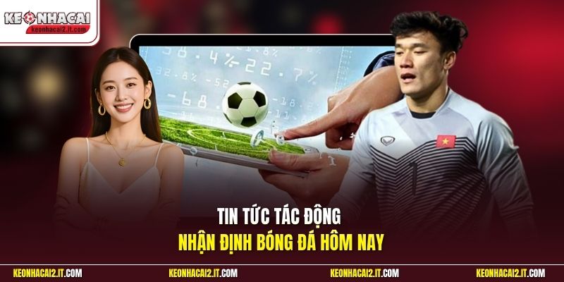 Tin tức tác động nhận định bóng đá hôm nay