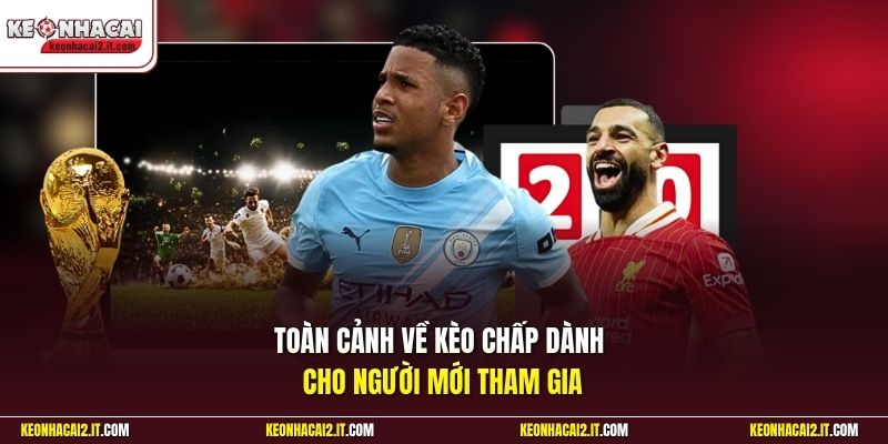 Toàn cảnh về kèo chấp dành cho người mới tham gia