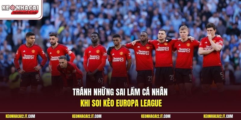 Tránh những sai lầm cá nhân khi soi kèo Europa League