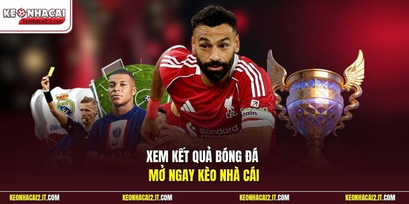 Xem kết quả bóng đá mở ngay Kèo Nhà Cái